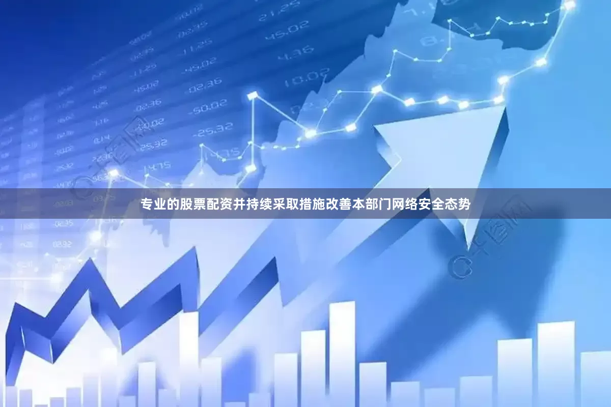 专业的股票配资并持续采取措施改善本部门网络安全态势