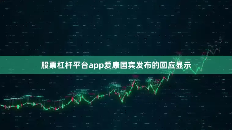 股票杠杆平台app爱康国宾发布的回应显示