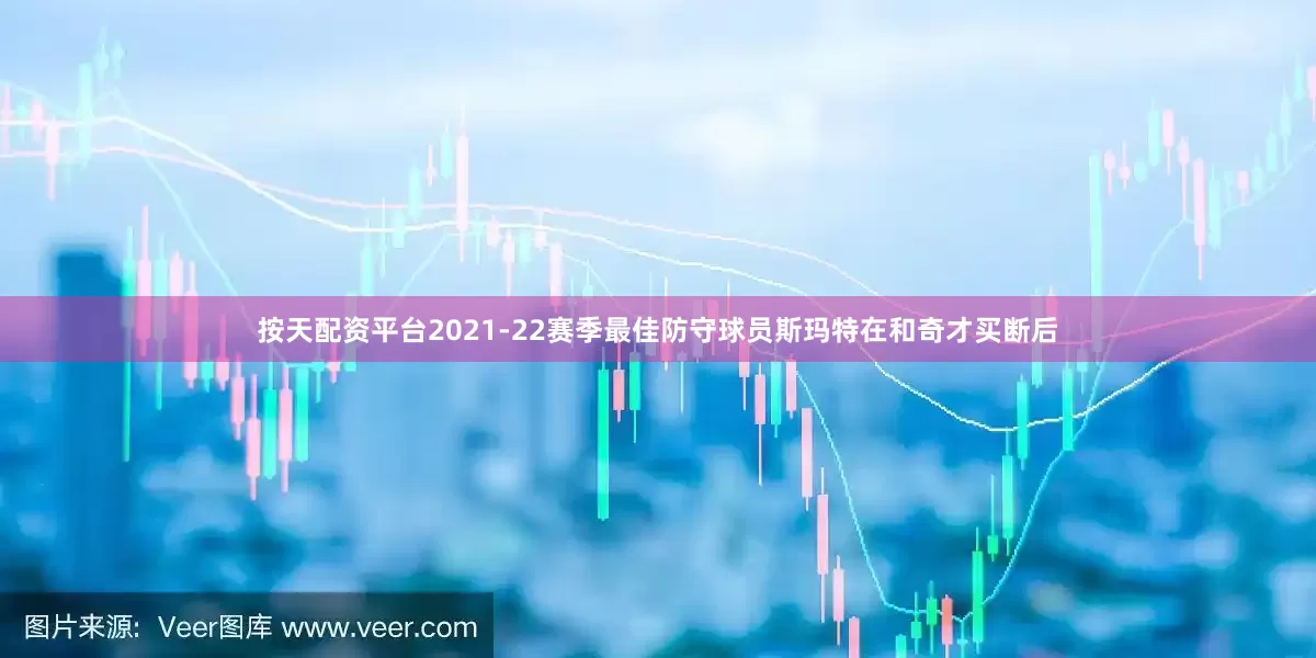 按天配资平台2021-22赛季最佳防守球员斯玛特在和奇才买断后