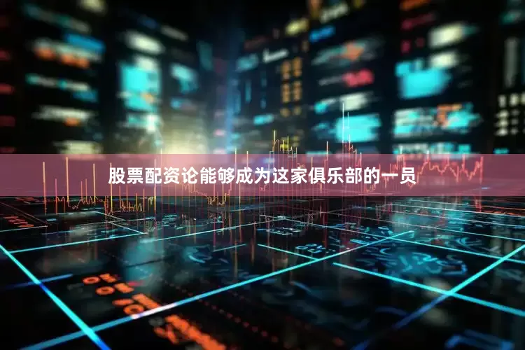 股票配资论能够成为这家俱乐部的一员