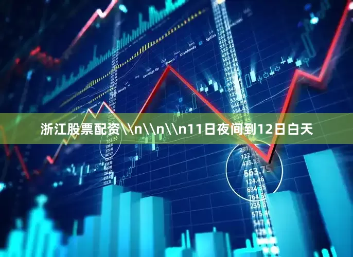 浙江股票配资\n\n\n11日夜间到12日白天