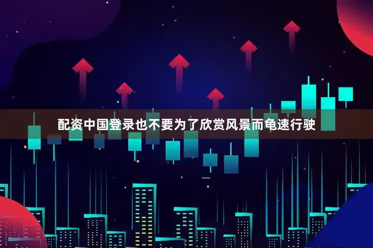 配资中国登录也不要为了欣赏风景而龟速行驶